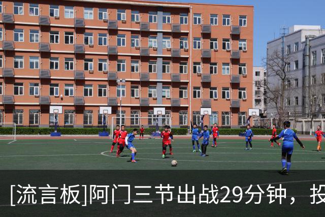 [流言板]阿门三节出战29分钟，投篮11中4、罚球9中9得到17分10篮板